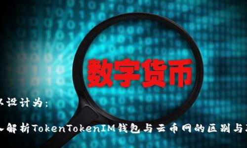 可以设计为：

深入解析TokenTokenIM钱包与云币网的区别与联系