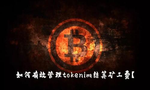 如何有效管理tokenim结算矿工费？