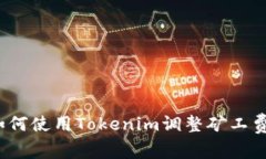 如何使用Tokenim调整矿工费