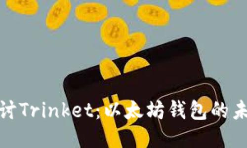 深入探讨Trinket：以太坊钱包的未来之道