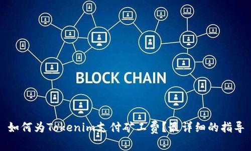 如何为Tokenim支付矿工费?最详细的指导