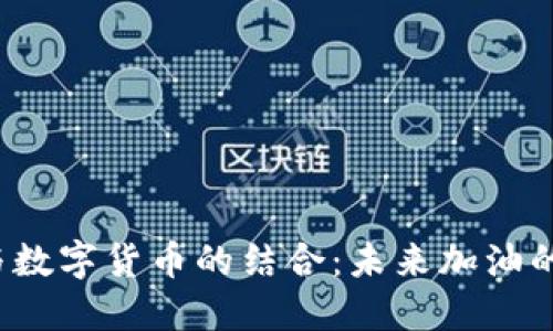 油卡与数字货币的结合:未来加油的新方式