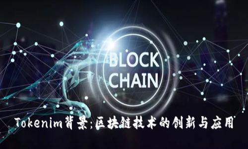 Tokenim背景:区块链技术的创新与应用