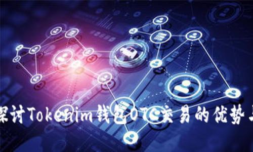 深入探讨Tokenim钱包OTC交易的优势与风险