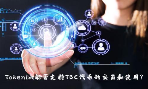 Tokenim能否支持TBC代币的交易和使用?