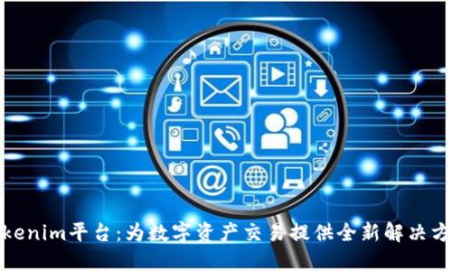 Tokenim平台:为数字资产交易提供全新解决方案