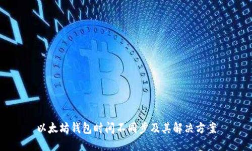 以太坊钱包时间不同步及其解决方案