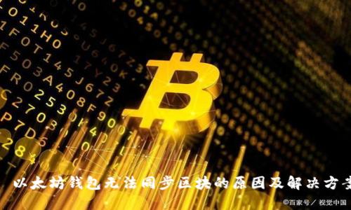 : 以太坊钱包无法同步区块的原因及解决方案