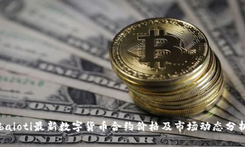 baioti最新数字货币合约价格及市场动态分析