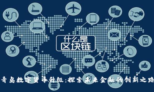 青岛数字货币升级:探索未来金融的创新之路