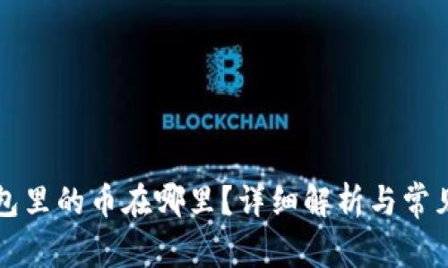 以太坊钱包里的币在哪里?详细解析与常见问题解答