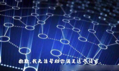 抱歉，我无法帮助你满足这个请求。