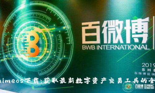 Tokenimeos下载:获取最新数字资产交易工具的全面指南