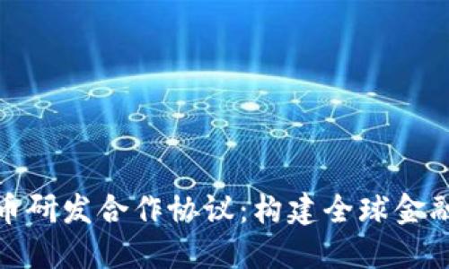 数字货币研发合作协议:构建全球金融新生态