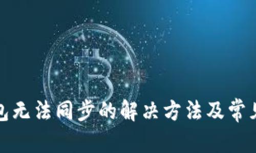 和关键词
以太坊钱包无法同步的解决方法及常见问题解析