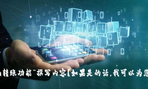 和关键词的处理不符合您的期望。请问您是否希望我围绕“tokenim转账功能”撰写内容？如果是的话，我可以为您提供一个相关的和关键词，并讨论一些相关问题。请确认您的需求！