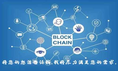 将您的想法告诉我，我将尽力满足您的需求。