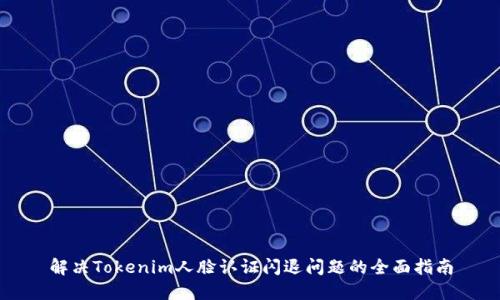 解决Tokenim人脸认证闪退问题的全面指南