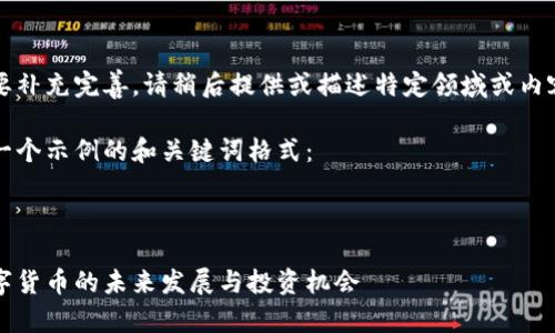 内容需要补充完善,请稍后提供或描述特定领域或内容需求。
以下是一个示例的和关键词格式:
花桥数字货币的未来发展与投资机会