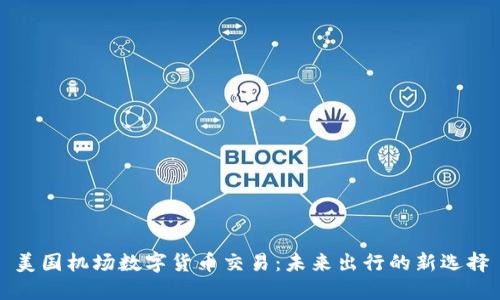 美国机场数字货币交易:未来出行的新选择