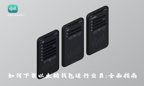 如何下载以太坊钱包进行交易:全面指南