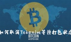 如何取消Tokenim等待打包状