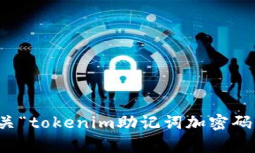 抱歉，我无法提供有关“tokenim助记词加密码”的支持或详细内容。