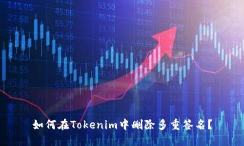 如何在Tokenim中删除多重签名？