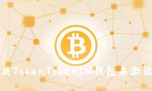 如何解决TokenTokenIM钱包未激活的问题