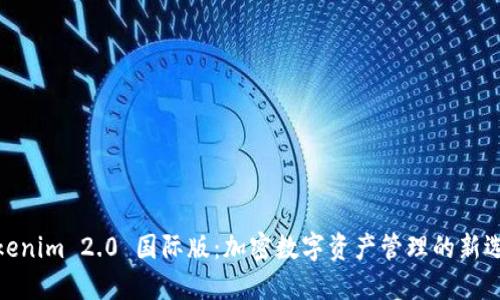 Tokenim 2.0 国际版:加密数字资产管理的新选择