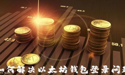如何解决以太坊钱包登录问题