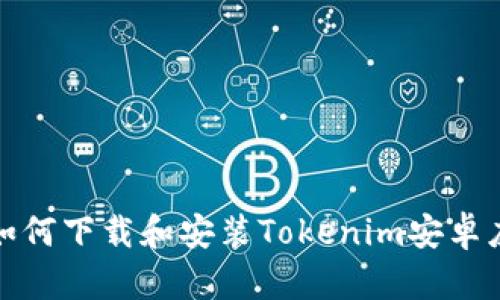 : 如何下载和安装Tokenim安卓应用
