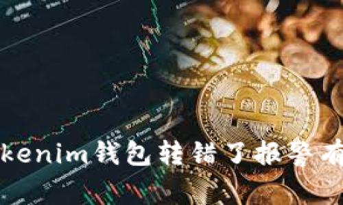 用Tokenim钱包转错了报警有用吗?