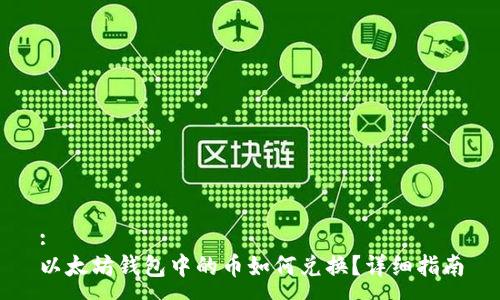 :
以太坊钱包中的币如何兑换?详细指南