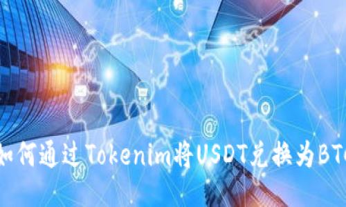 如何通过Tokenim将USDT兑换为BTC