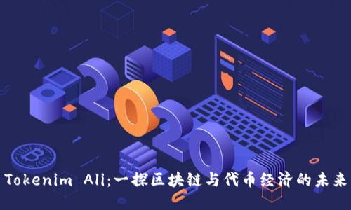 Tokenim Ali:一探区块链与代币经济的未来