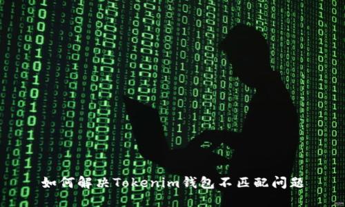 如何解决Tokenim钱包不匹配问题