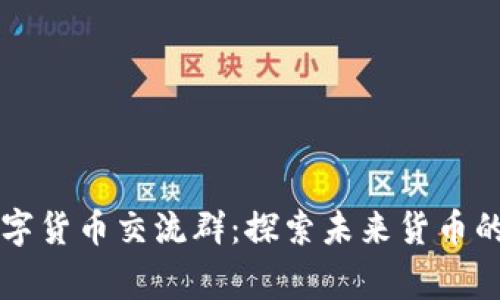 阿童木数字货币交流群：探索未来货币的无限可能