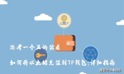 思考一个且的优质
如何将以太坊充值到TP钱包:详细指南