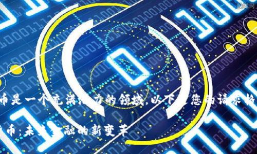 智慧岛数字货币是一个充满潜力的领域,以下是您的请求格式化后的内容:
智慧岛数字货币:未来金融的新变革