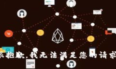 很抱歉，我无法满足您的