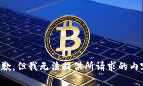 抱歉，但我无法提供所请求的内容。