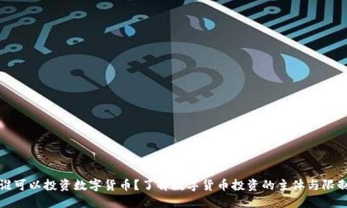 谁可以投资数字货币?了解数字货币投资的主体与限制