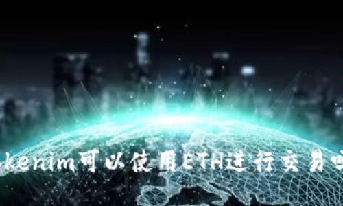 Tokenim可以使用ETH进行交易吗?