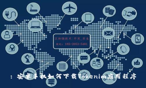 : 安卓手机如何下载Tokenim应用程序