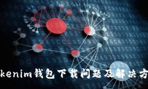 :
Tokenim钱包下载问题及解决方案