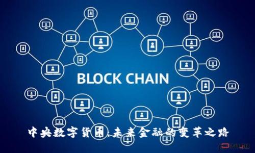 中央数字货币:未来金融的变革之路
