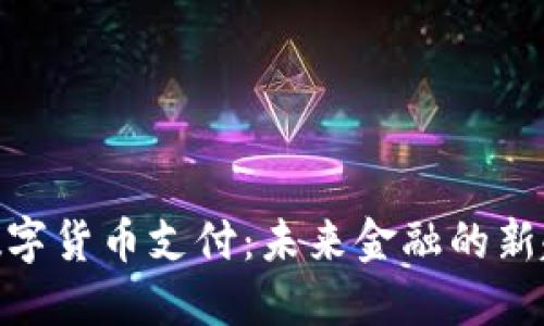 : 数字货币支付：未来金融的新趋势