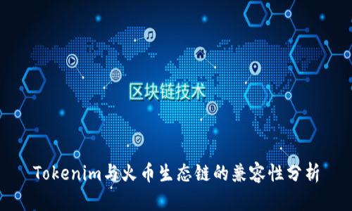 Tokenim与火币生态链的兼容性分析