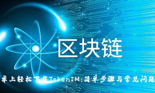 在安卓上轻松下载TokenIM：简单步骤与常见问题解答